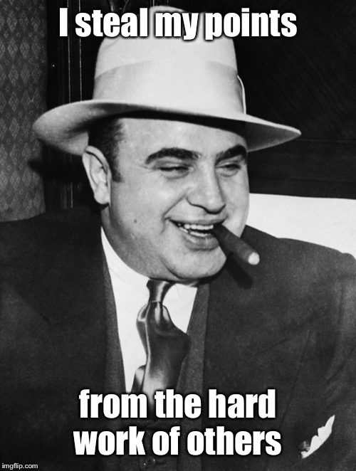 Al Capone | I steal my points from the hard work of others | image tagged in al capone | made w/ Imgflip meme maker