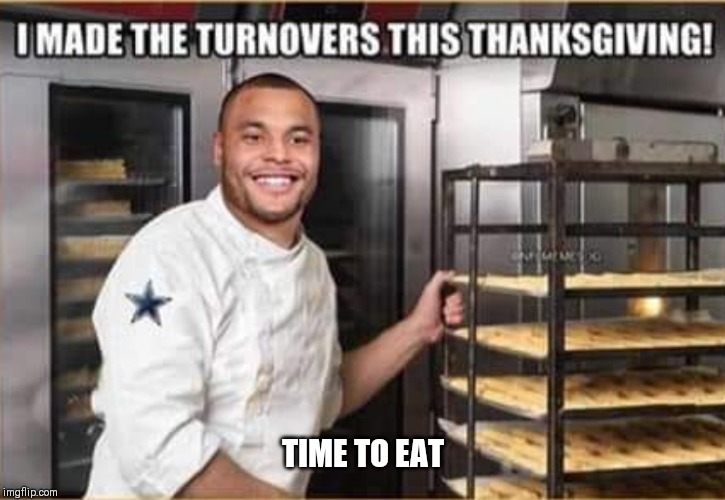 TIME TO EAT | image tagged in dak prescott,dallas cowboys,nfl memes | made w/ Imgflip meme maker