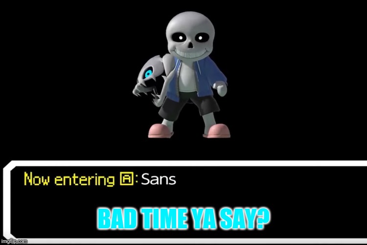 Smash Bros sans | BAD TIME YA SAY? | image tagged in smash bros sans | made w/ Imgflip meme maker