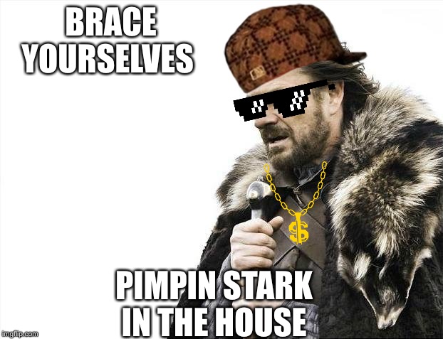 Brace Yourselves X is Coming Meme | BRACE YOURSELVES; PIMPIN STARK IN THE HOUSE | image tagged in memes,brace yourselves x is coming,pimp | made w/ Imgflip meme maker