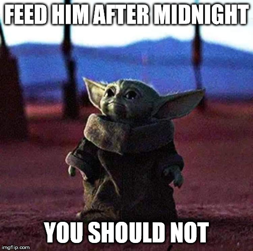 Baby Yoda | FEED HIM AFTER MIDNIGHT; YOU SHOULD NOT | image tagged in baby yoda | made w/ Imgflip meme maker
