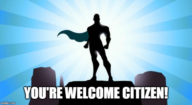 Superhero | YOU'RE WELCOME CITIZEN! | image tagged in superhero | made w/ Imgflip meme maker
