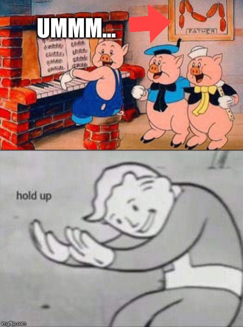 They have their dad hanging on the wall... | UMMM... | image tagged in three little pigs,fallout hold up | made w/ Imgflip meme maker