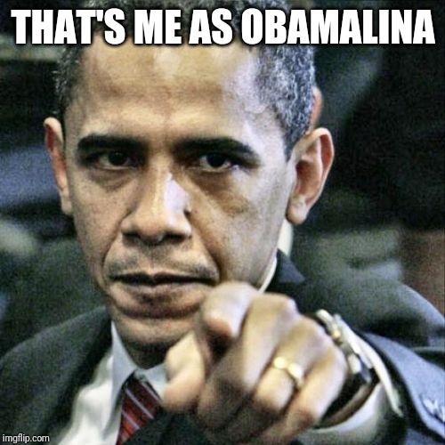 Pissed Off Obama Meme | THAT'S ME AS OBAMALINA | image tagged in memes,pissed off obama | made w/ Imgflip meme maker