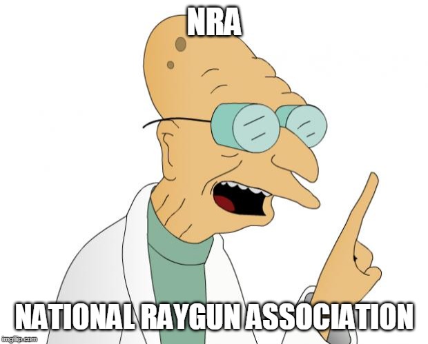 Professor Farnsworth  | NRA NATIONAL RAYGUN ASSOCIATION | image tagged in professor farnsworth | made w/ Imgflip meme maker