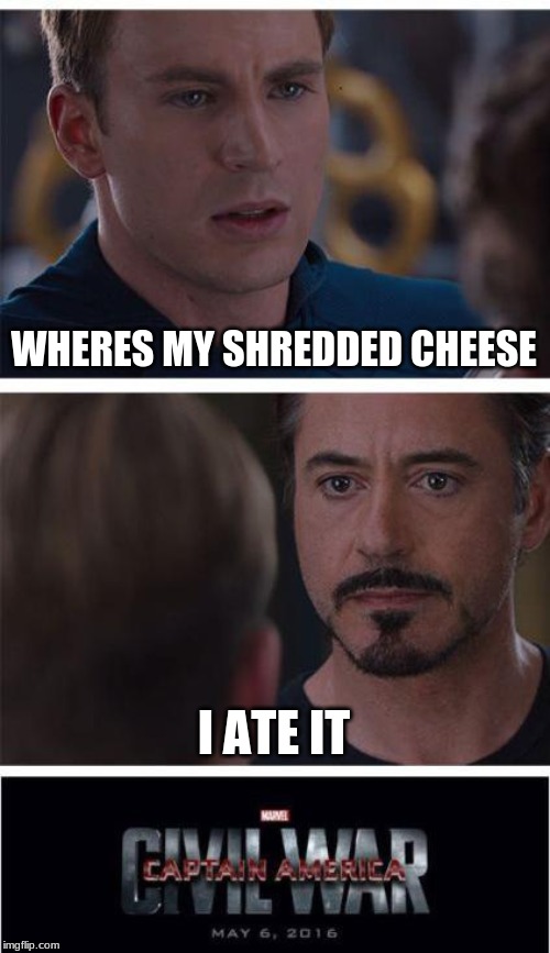 Marvel Civil War 1 | WHERES MY SHREDDED CHEESE; I ATE IT | image tagged in memes,marvel civil war 1 | made w/ Imgflip meme maker