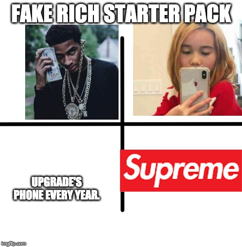 Blank Starter Pack Meme | FAKE RICH STARTER PACK; UPGRADE'S PHONE EVERY YEAR. | image tagged in memes,blank starter pack | made w/ Imgflip meme maker