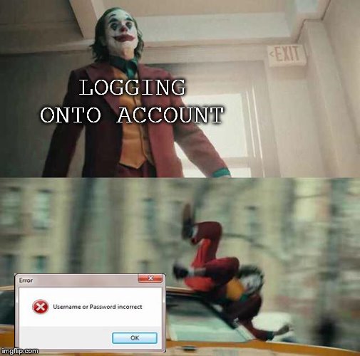 JUST TELL ME WITCH ONE IT IS | LOGGING ONTO ACCOUNT | image tagged in joker getting hit by a car,error,username,password,incorrect,account | made w/ Imgflip meme maker