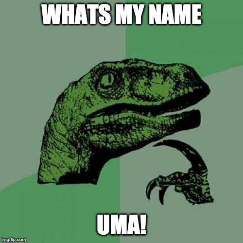 Philosoraptor | WHATS MY NAME; UMA! | image tagged in memes,philosoraptor | made w/ Imgflip meme maker