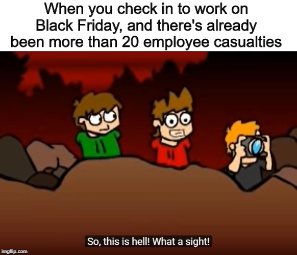 So this is Hell | When you check in to work on Black Friday, and there's already been more than 20 employee casualties | image tagged in so this is hell | made w/ Imgflip meme maker