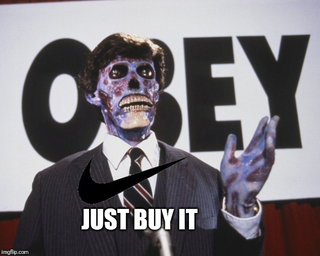 Don't "Just do it"! "Just buy it" instead | image tagged in they live,just do it,nike swoosh,nike | made w/ Imgflip meme maker