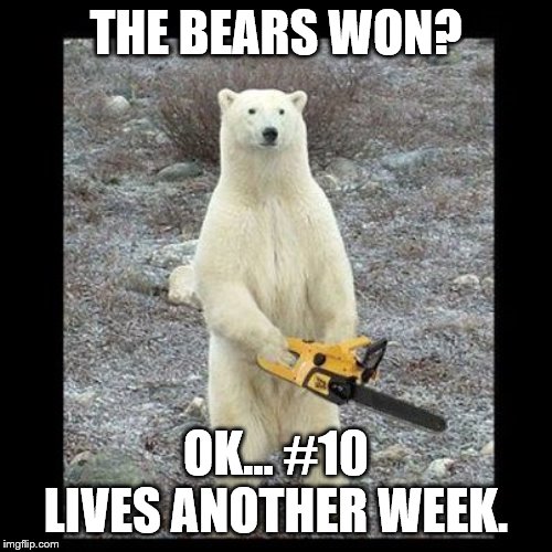 Chainsaw Bear Meme | THE BEARS WON? OK... #10 LIVES ANOTHER WEEK. | image tagged in memes,chainsaw bear | made w/ Imgflip meme maker