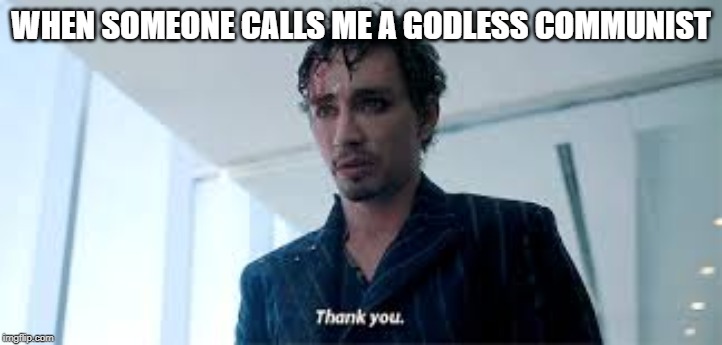 When Someone Calls Me A Godless Communist... | WHEN SOMEONE CALLS ME A GODLESS COMMUNIST | image tagged in communism | made w/ Imgflip meme maker