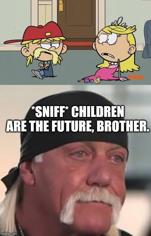 Lana's mustache | *SNIFF* CHILDREN ARE THE FUTURE, BROTHER. | image tagged in funny,the loud house | made w/ Imgflip meme maker