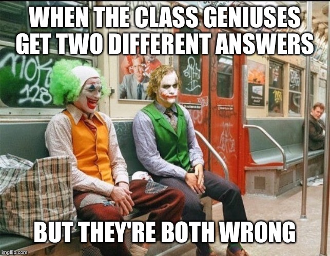 WHEN THE CLASS GENIUSES GET TWO DIFFERENT ANSWERS; BUT THEY'RE BOTH WRONG | image tagged in memes,class,joker,school | made w/ Imgflip meme maker