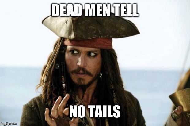 Jack Sparrow Pirate | DEAD MEN TELL NO TAILS | image tagged in jack sparrow pirate | made w/ Imgflip meme maker