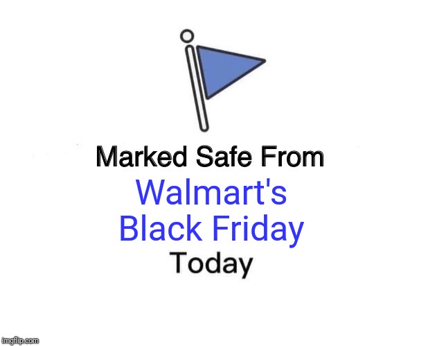 Marked Safe From | Walmart's
Black Friday | image tagged in memes,marked safe from | made w/ Imgflip meme maker
