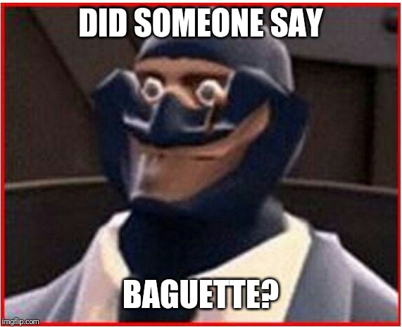 TF2 - Le Spy | DID SOMEONE SAY; BAGUETTE? | image tagged in tf2 - le spy | made w/ Imgflip meme maker