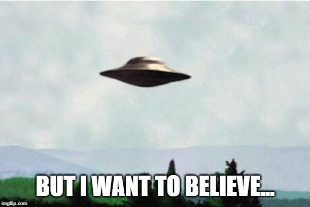 X files spaceship I want to believe | BUT I WANT TO BELIEVE... | image tagged in x files spaceship i want to believe | made w/ Imgflip meme maker