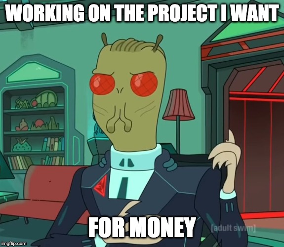 For Money (Rick and Morty) | WORKING ON THE PROJECT I WANT; FOR MONEY | image tagged in for money rick and morty | made w/ Imgflip meme maker