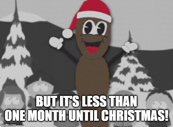 mr hanky | BUT IT'S LESS THAN ONE MONTH UNTIL CHRISTMAS! | image tagged in mr hanky | made w/ Imgflip meme maker