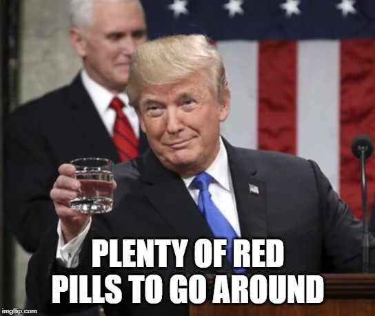 Trump cheers | PLENTY OF RED PILLS TO GO AROUND | image tagged in trump cheers | made w/ Imgflip meme maker