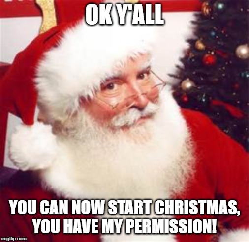 Black Friday | OK Y'ALL; YOU CAN NOW START CHRISTMAS, YOU HAVE MY PERMISSION! | image tagged in santa claus ho ho ho | made w/ Imgflip meme maker