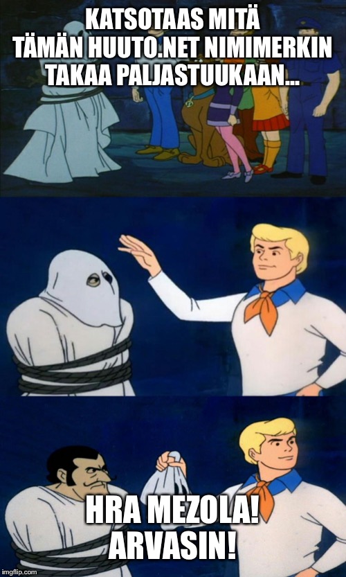 Scooby Doo The Ghost | KATSOTAAS MITÄ TÄMÄN HUUTO.NET NIMIMERKIN TAKAA PALJASTUUKAAN... HRA MEZOLA! ARVASIN! | image tagged in scooby doo the ghost | made w/ Imgflip meme maker