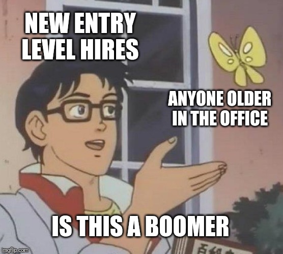 Is This A Pigeon Meme | NEW ENTRY LEVEL HIRES; ANYONE OLDER IN THE OFFICE; IS THIS A BOOMER | image tagged in memes,is this a pigeon | made w/ Imgflip meme maker