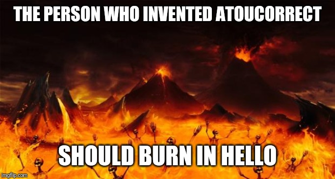 Hell | THE PERSON WHO INVENTED ATOUCORRECT; SHOULD BURN IN HELLO | image tagged in hell,memes,fun,autocorrect | made w/ Imgflip meme maker