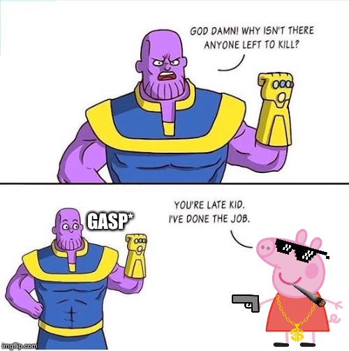 Peppa > Thanos | GASP* | image tagged in better than thanos,peppa pig,mlg | made w/ Imgflip meme maker