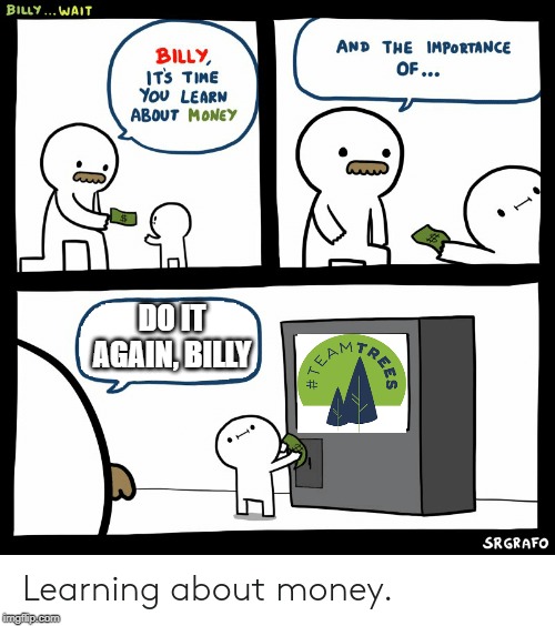 Billy Learning About Money | DO IT AGAIN, BILLY | image tagged in billy learning about money | made w/ Imgflip meme maker