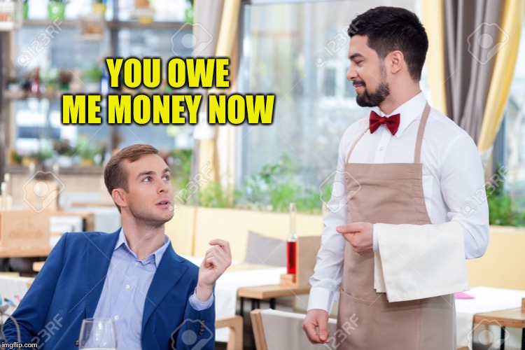 YOU OWE ME MONEY NOW | made w/ Imgflip meme maker
