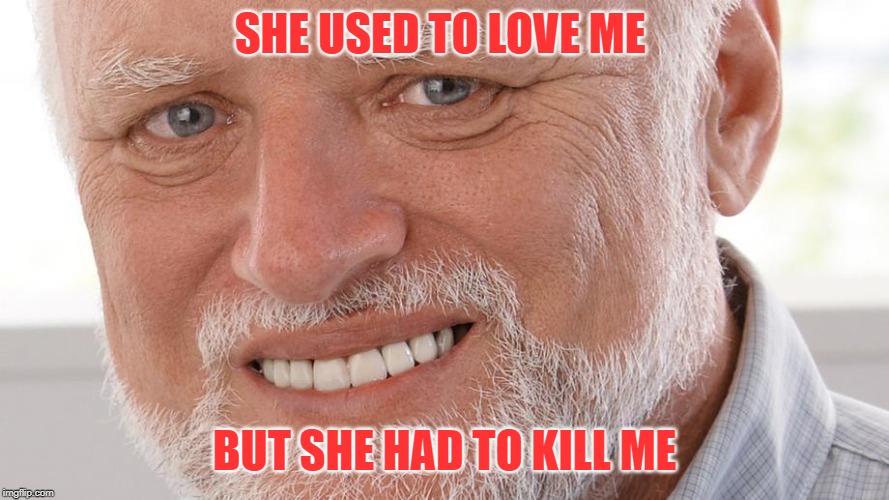 SHE USED TO LOVE ME BUT SHE HAD TO KILL ME | made w/ Imgflip meme maker