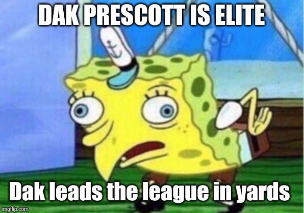 Mocking Spongebob | DAK PRESCOTT IS ELITE; Dak leads the league in yards | image tagged in memes,mocking spongebob | made w/ Imgflip meme maker