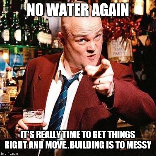 Pub Landlord | NO WATER AGAIN; IT'S REALLY TIME TO GET THINGS RIGHT AND MOVE..BUILDING IS TO MESSY | image tagged in pub landlord | made w/ Imgflip meme maker