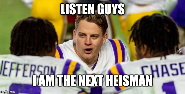 Who is the next Heisman | LISTEN GUYS; I AM THE NEXT HEISMAN | image tagged in lsu,tigers | made w/ Imgflip meme maker