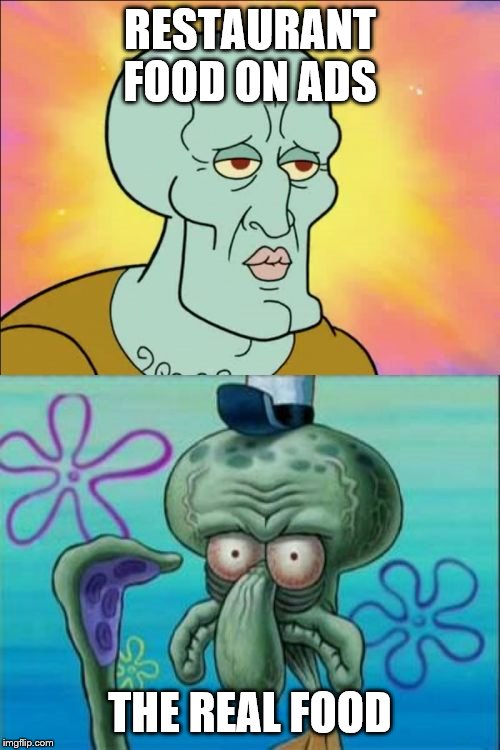 Squidward Meme | RESTAURANT FOOD ON ADS; THE REAL FOOD | image tagged in memes,squidward | made w/ Imgflip meme maker
