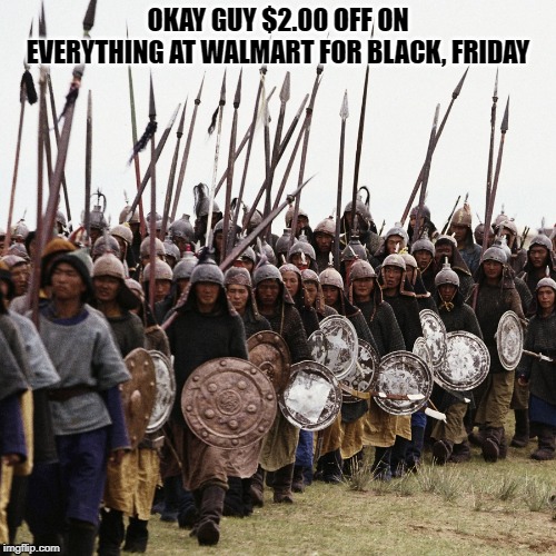 Black Friday | OKAY GUY $2.00 OFF ON EVERYTHING AT WALMART FOR BLACK, FRIDAY | image tagged in mongol horde | made w/ Imgflip meme maker