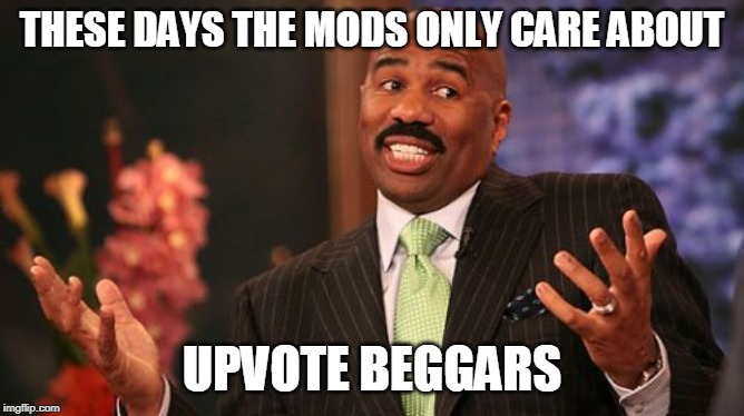 Steve Harvey Meme | THESE DAYS THE MODS ONLY CARE ABOUT UPVOTE BEGGARS | image tagged in memes,steve harvey | made w/ Imgflip meme maker