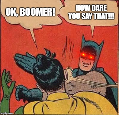 Batman Slapping Robin | OK, BOOMER! HOW DARE YOU SAY THAT!!! | image tagged in memes,batman slapping robin | made w/ Imgflip meme maker