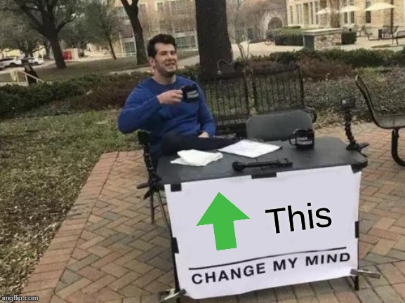 Change My Mind | This | image tagged in memes,change my mind | made w/ Imgflip meme maker
