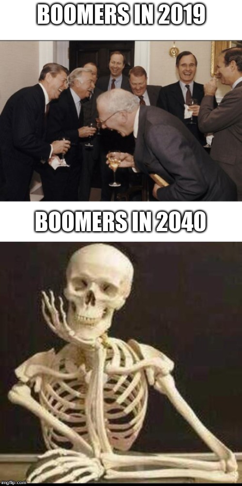 BOOMERS IN 2019; BOOMERS IN 2040 | image tagged in memes,laughing men in suits,skeleton waiting | made w/ Imgflip meme maker