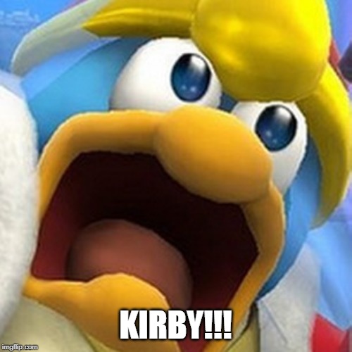 King Dedede oh shit face | KIRBY!!! | image tagged in king dedede oh shit face | made w/ Imgflip meme maker