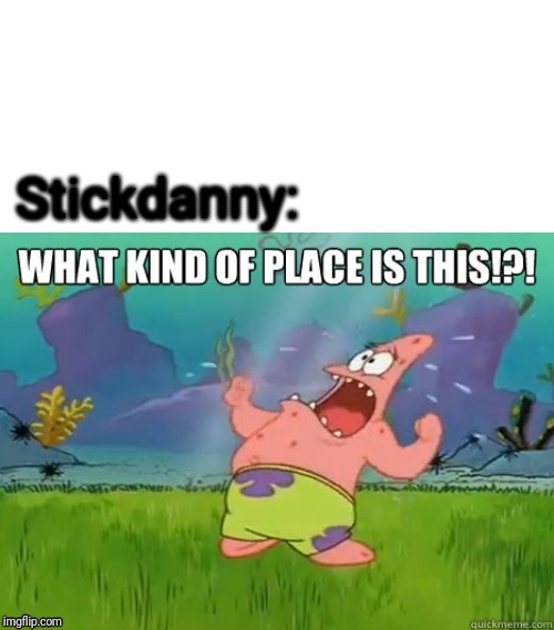 What kind of place is this? | Stickdanny: | image tagged in what kind of place is this | made w/ Imgflip meme maker