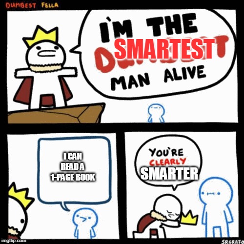 I'm the dumbest man alive | SMARTEST; I CAN READ A 1-PAGE BOOK; SMARTER | image tagged in i'm the dumbest man alive | made w/ Imgflip meme maker