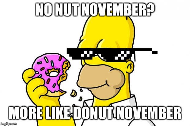 My bad excuse to eat more donuts | NO NUT NOVEMBER? MORE LIKE DONUT NOVEMBER | image tagged in homer simpson donut | made w/ Imgflip meme maker