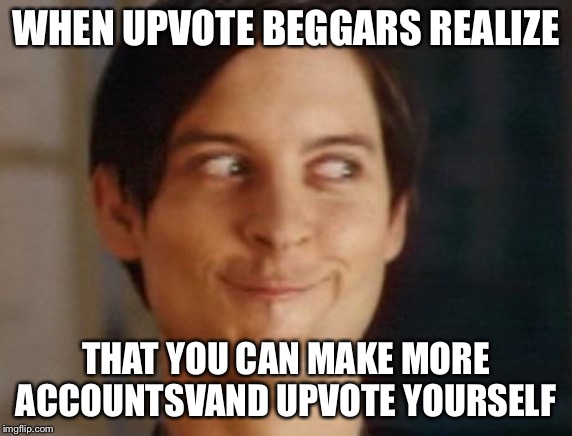 What have I done | WHEN UPVOTE BEGGARS REALIZE; THAT YOU CAN MAKE MORE ACCOUNTSVAND UPVOTE YOURSELF | image tagged in memes,spiderman peter parker,upvote begging | made w/ Imgflip meme maker