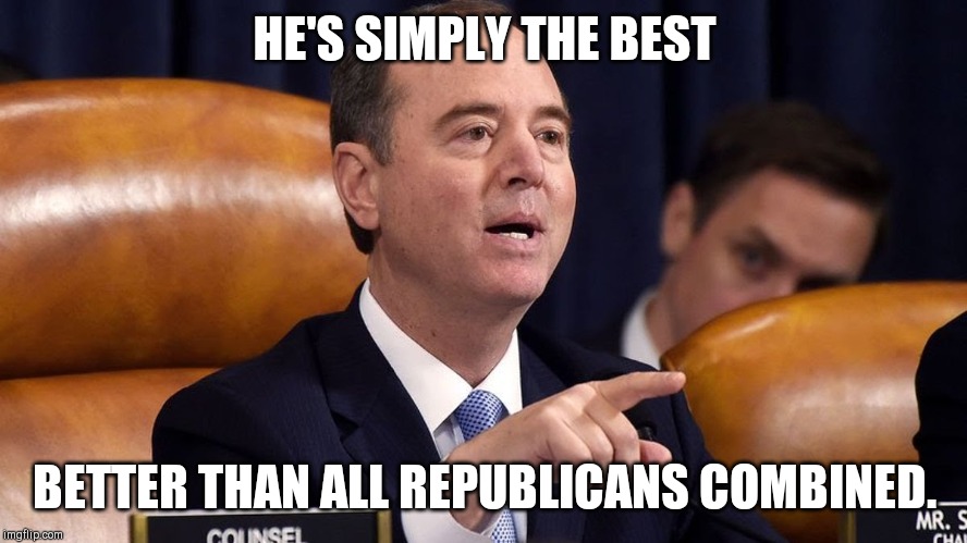 Rep. Adam Schiff | HE'S SIMPLY THE BEST; BETTER THAN ALL REPUBLICANS COMBINED. | image tagged in rep adam schiff | made w/ Imgflip meme maker
