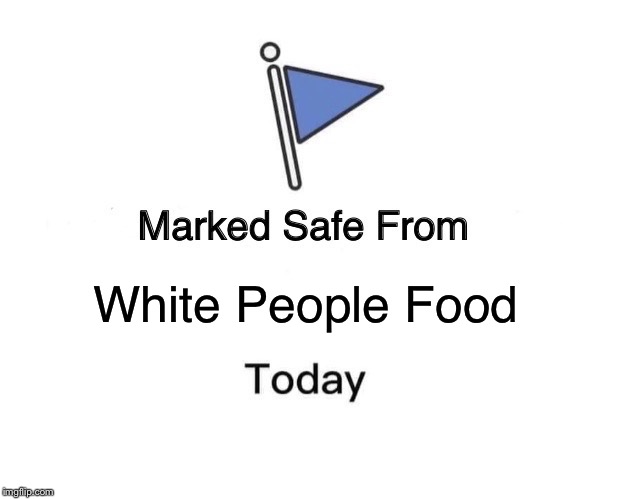 Marked Safe From Meme | White People Food | image tagged in memes,marked safe from | made w/ Imgflip meme maker